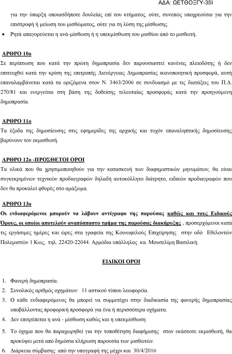 ΑΡΘΡΟ 10ο Σε περίπτωση που κατά την πρώτη δημοπρασία δεν παρουσιαστεί κανένας πλειοδότης ή δεν επιτευχθεί κατά την κρίση της επιτροπής Διενέργειας Δημοπρασίας ικανοποιητική προσφορά, αυτή