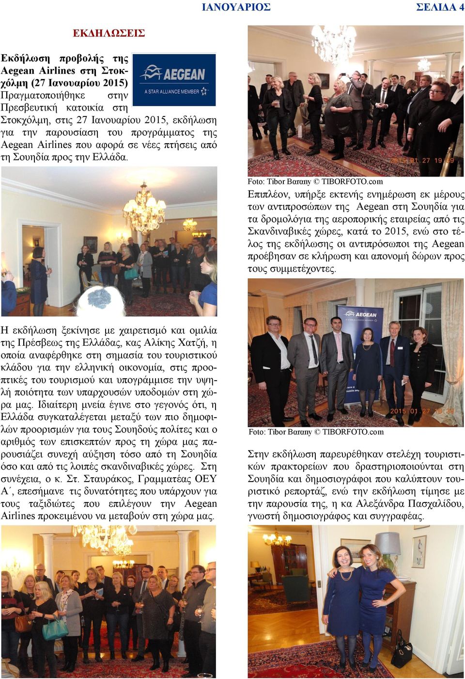 com Δπηπιένλ, ππήξμε εθηελήο ελεκέξσζε εθ κέξνπο ησλ αληηπξνζώπσλ ηεο Aegean ζηε Σνπεδία γηα ηα δξνκνιόγηα ηεο αεξνπνξηθήο εηαηξείαο από ηηο Σθαλδηλαβηθέο ρώξεο, θαηά ην 2015, ελώ ζην ηέινο ηεο