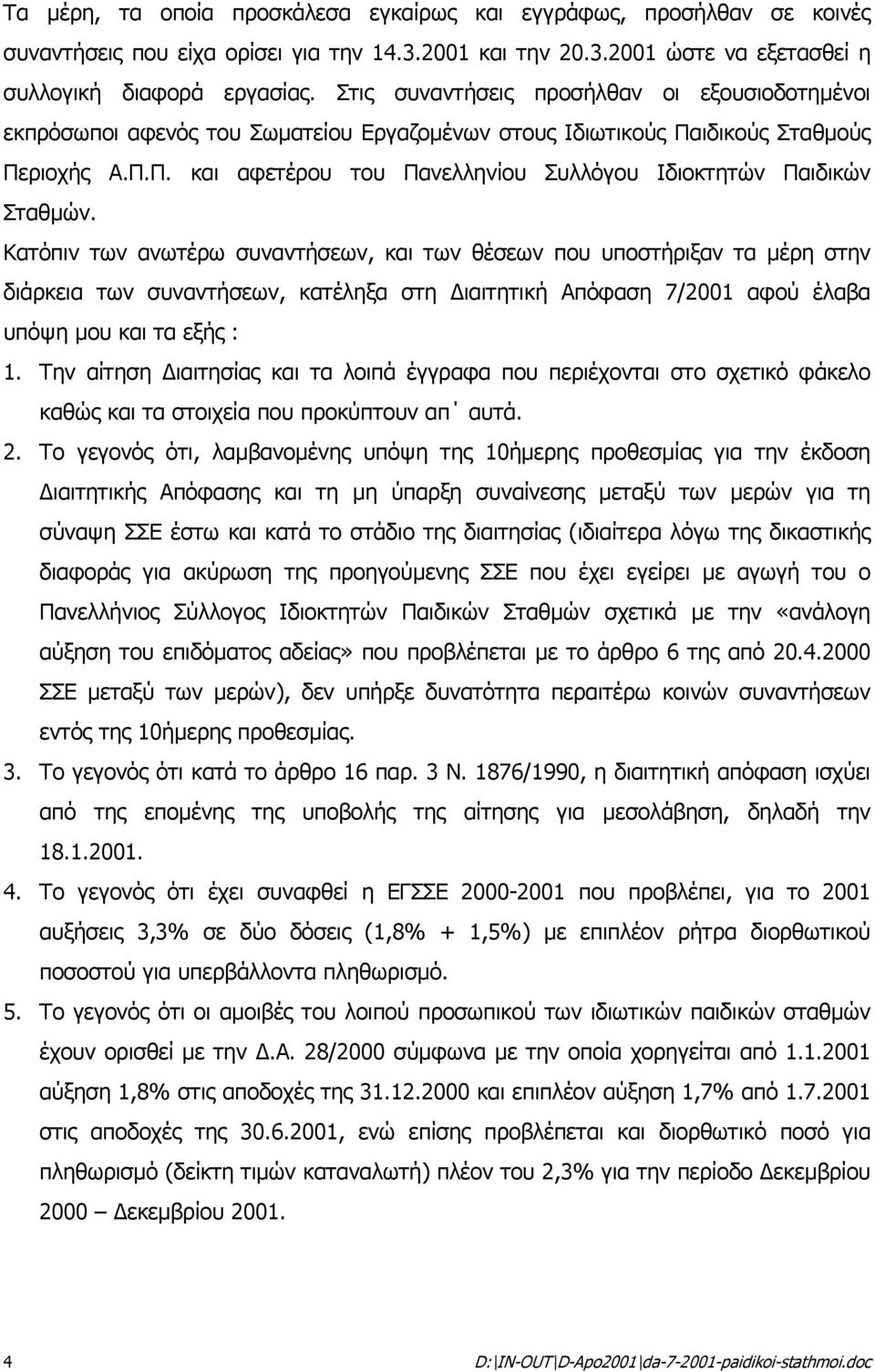 Κατόπιν των ανωτέρω συναντήσεων, και των θέσεων που υποστήριξαν τα µέρη στην διάρκεια των συναντήσεων, κατέληξα στη ιαιτητική Απόφαση 7/2001 αφού έλαβα υπόψη µου και τα εξής : 1.