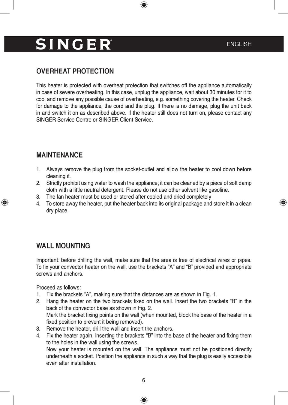 Check for damage to the appliance, the cord and the plug. If there is no damage, plug the unit back in and switch it on as described above.