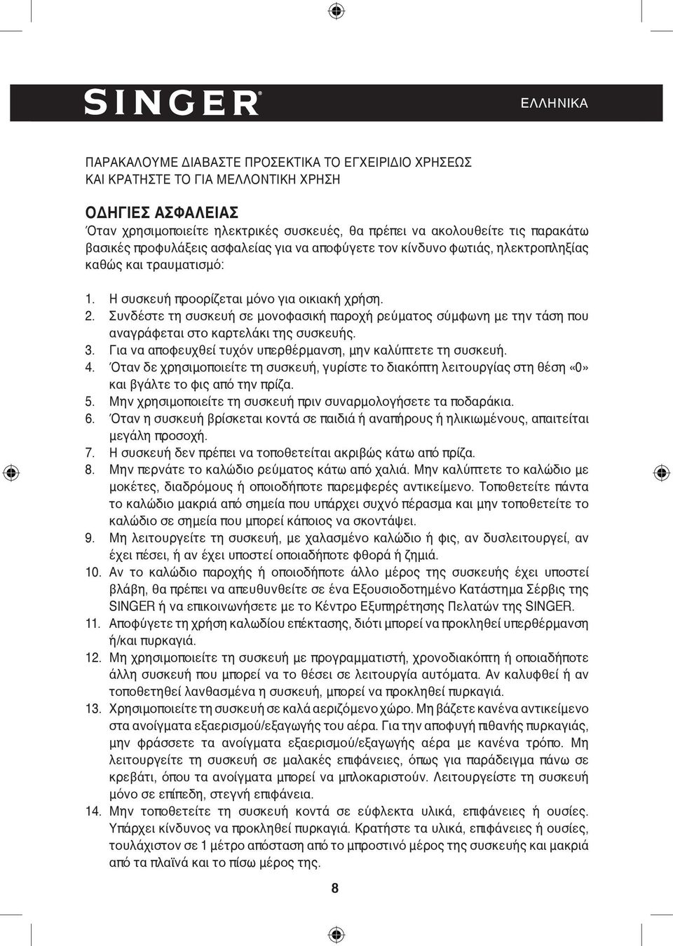 Συνδέστε τη συσκευή σε μονοφασική παροχή ρεύματος σύμφωνη με την τάση που αναγράφεται στο καρτελάκι της συσκευής. 3. Για να αποφευχθεί τυχόν υπερθέρμανση, μην καλύπτετε τη συσκευή. 4.