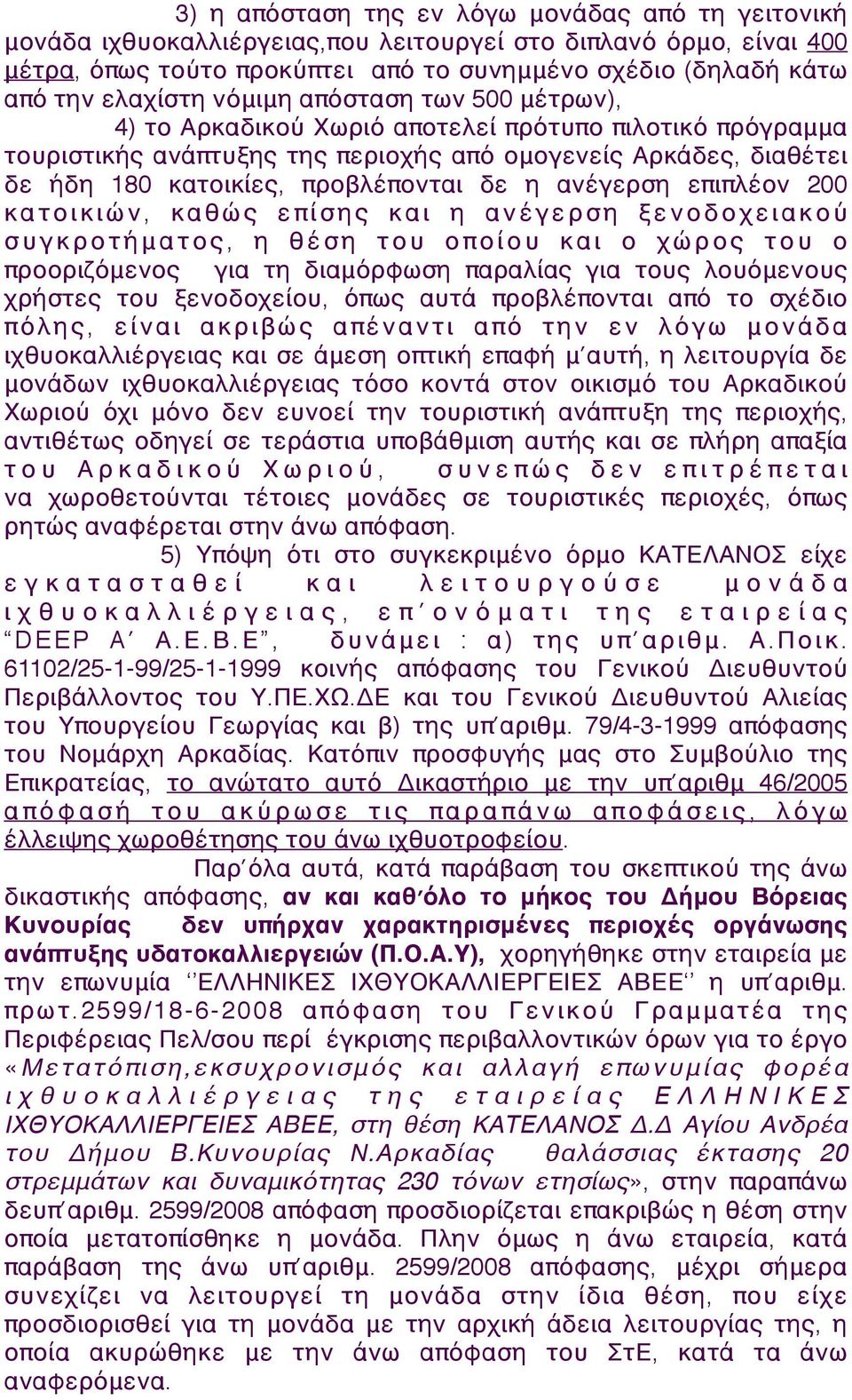 προβλέπονται δε η ανέγερση επιπλέον 200 κατοικιών, καθώς επίσης και η ανέγερση ξενοδοχειακού συγκροτήματος, η θέση του οποίου και ο χώρος του ο προοριζόμενος για τη διαμόρφωση παραλίας για τους