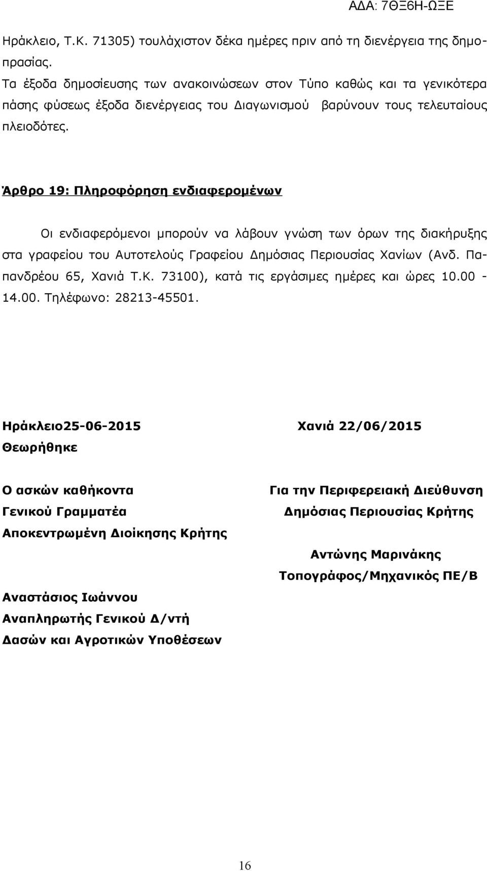 Άρθρο 19: Πληροφόρηση ενδιαφερομένων Οι ενδιαφερόμενοι μπορούν να λάβουν γνώση των όρων της διακήρυξης στα γραφείου του Αυτοτελούς Γραφείου Δημόσιας Περιουσίας Χανίων (Ανδ. Παπανδρέου 65, Χανιά Τ.Κ.