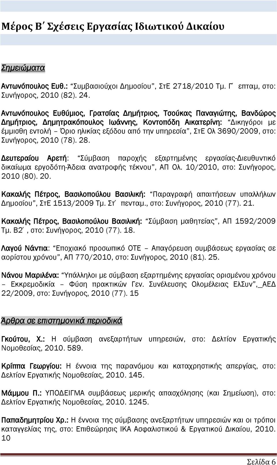 Ολ 3690/2009, στο: Συνήγορος, 2010 (78). 28. Δευτεραίου Αρετή: Σύμβαση παροχής εξαρτημένης εργασίας-διευθυντικό δικαίωμα εργοδότη-άδεια ανατροφής τέκνου, ΑΠ Ολ. 10/2010, στο: Συνήγορος, 2010 (80). 20. Κακαλής Πέτρος, Βασιλοπούλου Βασιλική: Παραγραφή απαιτήσεων υπαλλήλων Δημοσίου, ΣτΕ 1513/2009 Τμ.