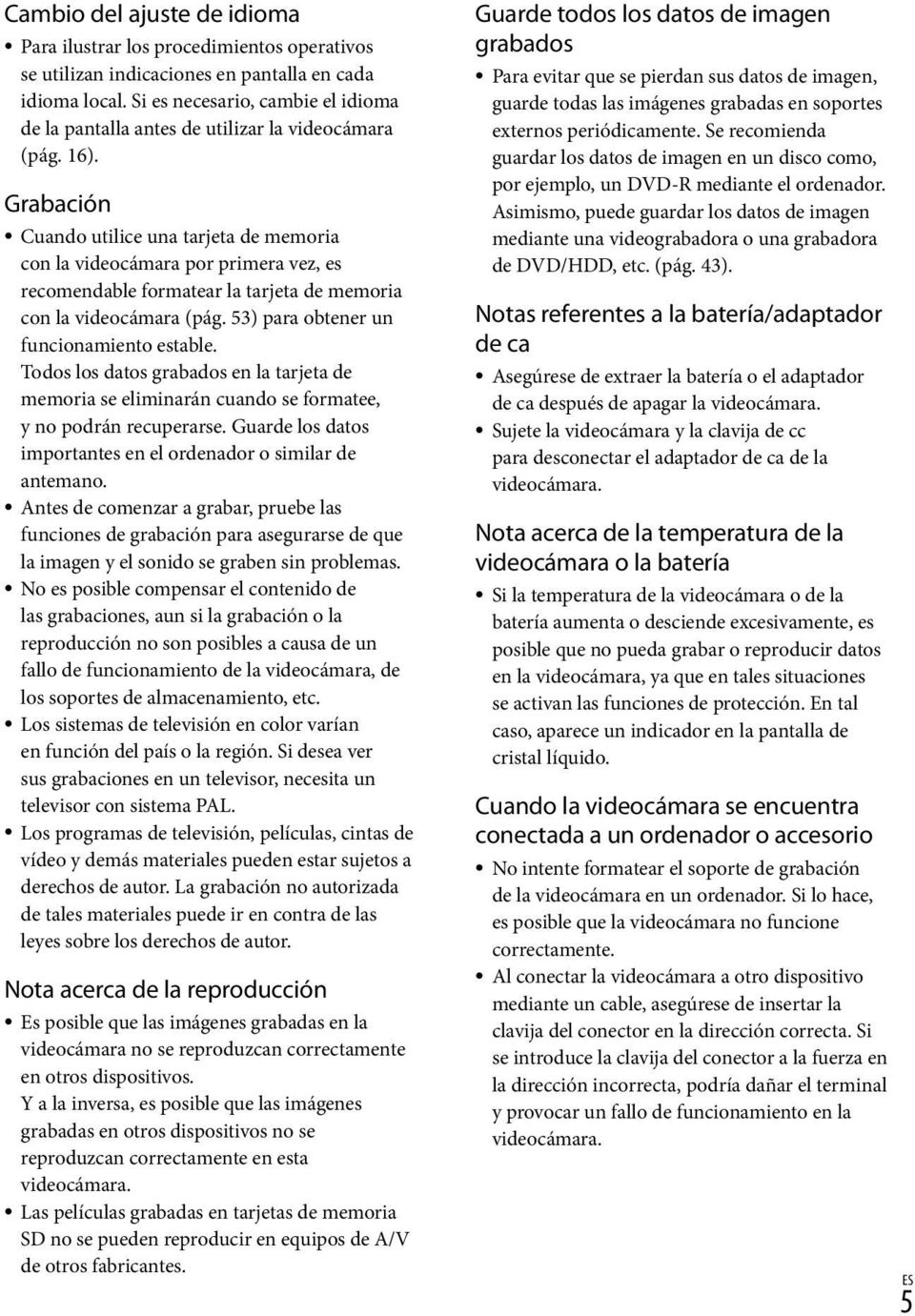 Grabación Cuando utilice una tarjeta de memoria con la videocámara por primera vez, es recomendable formatear la tarjeta de memoria con la videocámara (pág. 53) para obtener un funcionamiento estable.