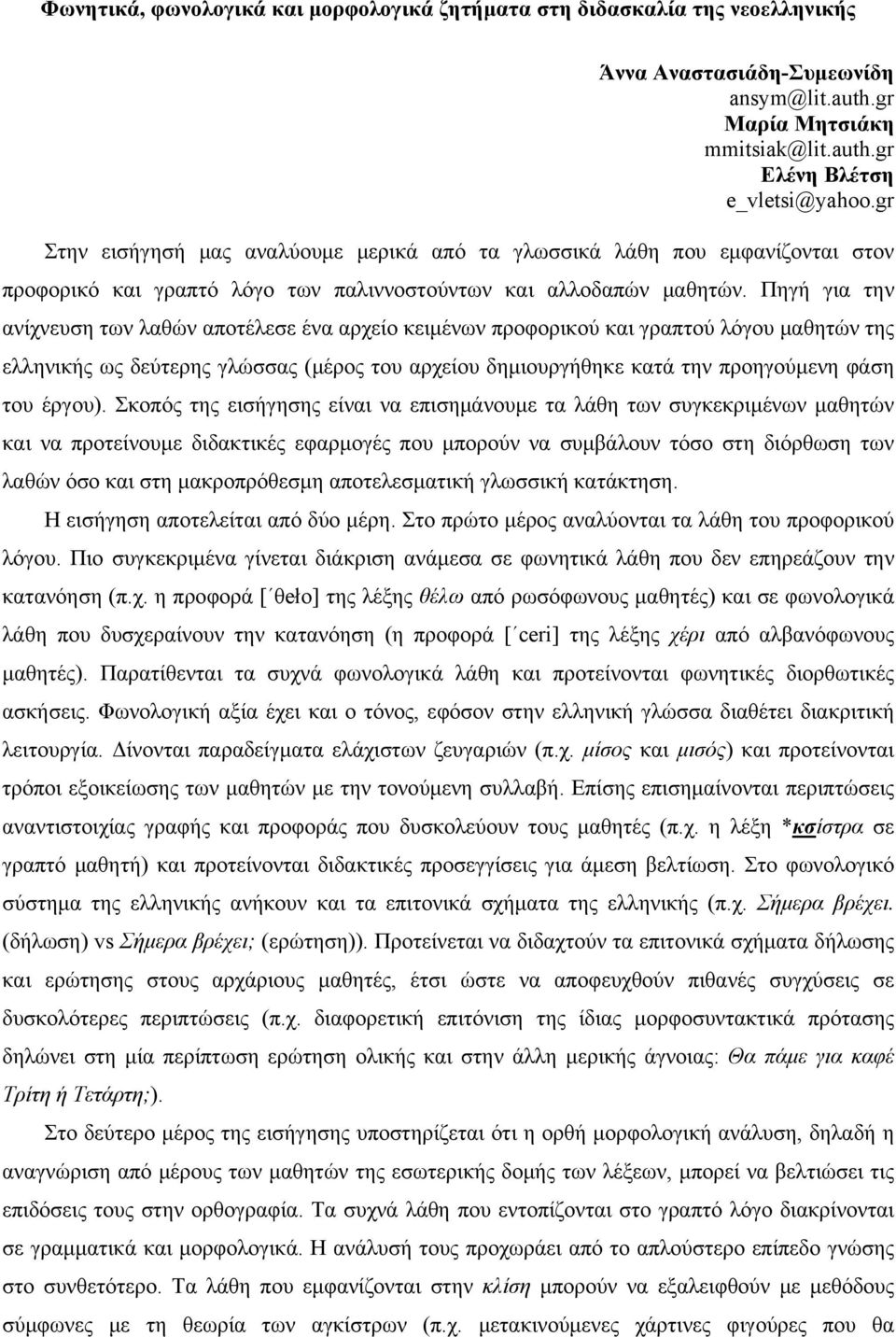 Πηγή για την ανίχνευση των λαθών αποτέλεσε ένα αρχείο κειμένων προφορικού και γραπτού λόγου μαθητών της ελληνικής ως δεύτερης γλώσσας (μέρος του αρχείου δημιουργήθηκε κατά την προηγούμενη φάση του