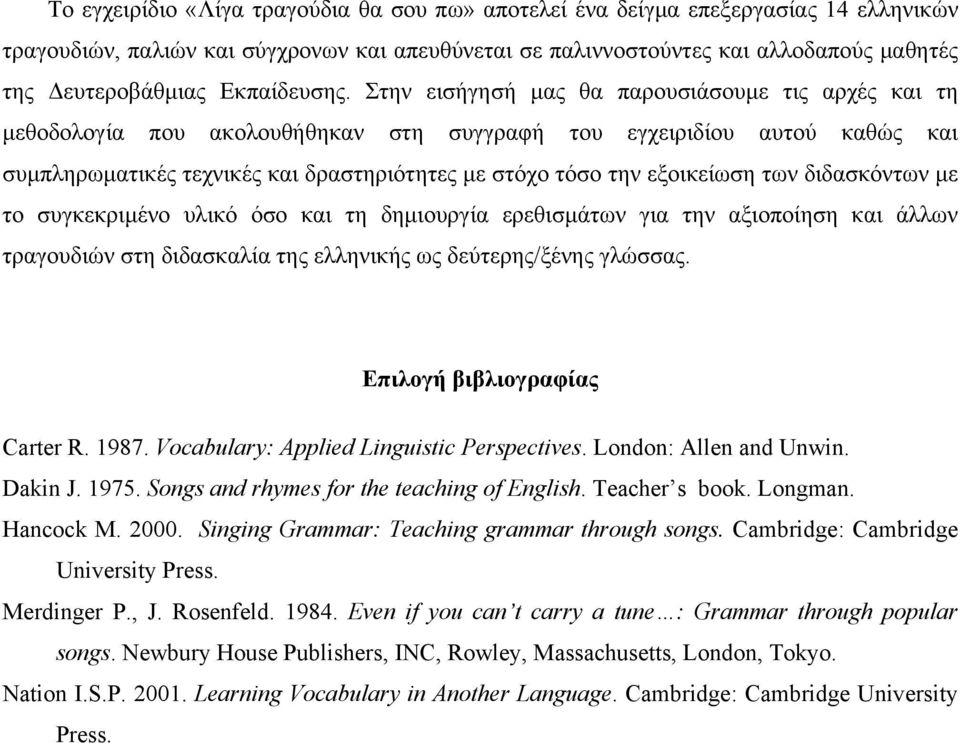 Στην εισήγησή μας θα παρουσιάσουμε τις αρχές και τη μεθοδολογία που ακολουθήθηκαν στη συγγραφή του εγχειριδίου αυτού καθώς και συμπληρωματικές τεχνικές και δραστηριότητες με στόχο τόσο την εξοικείωση