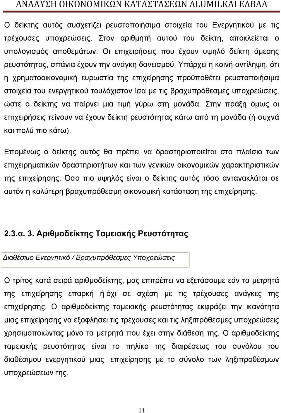 Υπάρχει η κοινή αντίληψη, ότι η χρηματοοικονομική ευρωστία της επιχείρησης προϋποθέτει ρευστοποιήσιμα στοιχεία του ενεργητικού τουλάχιστον ίσα με τις βραχυπρόθεσμες υποχρεώσεις, ώστε ο δείκτης να