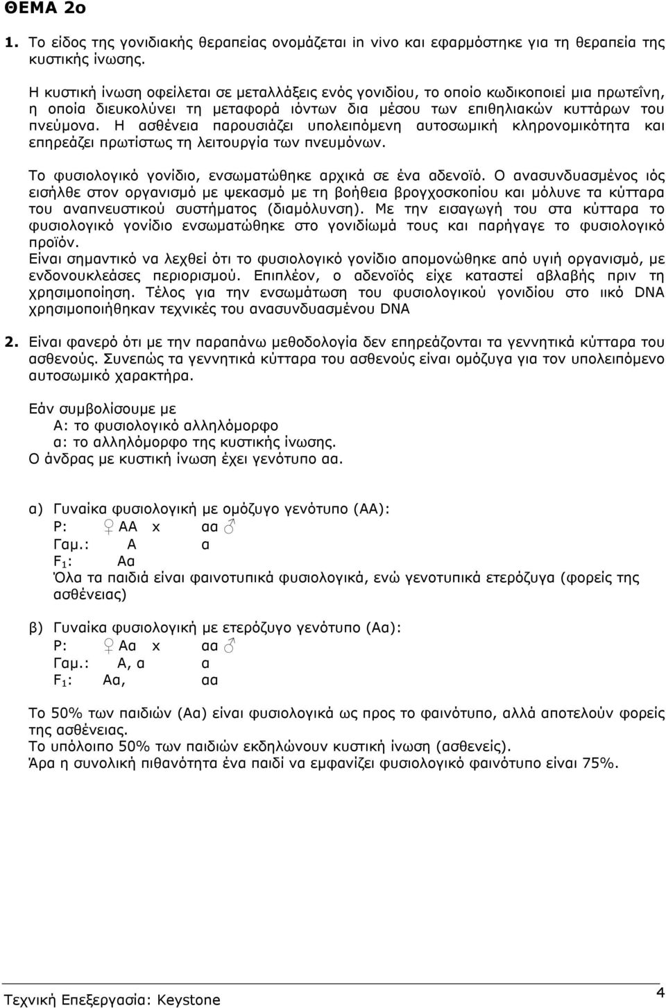 Η ασθένεια παρουσιάζει υπολειπόµενη αυτοσωµική κληρονοµικότητα και επηρεάζει πρωτίστως τη λειτουργία των πνευµόνων. Το φυσιολογικό γονίδιο, ενσωµατώθηκε αρχικά σε ένα αδενοϊό.