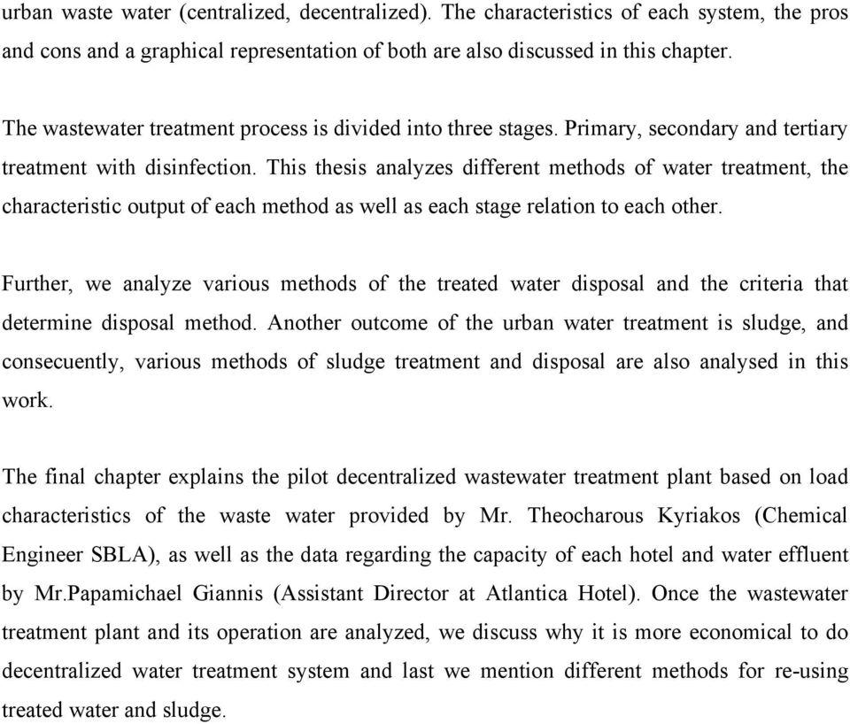 This thesis analyzes different methods of water treatment, the characteristic output of each method as well as each stage relation to each other.