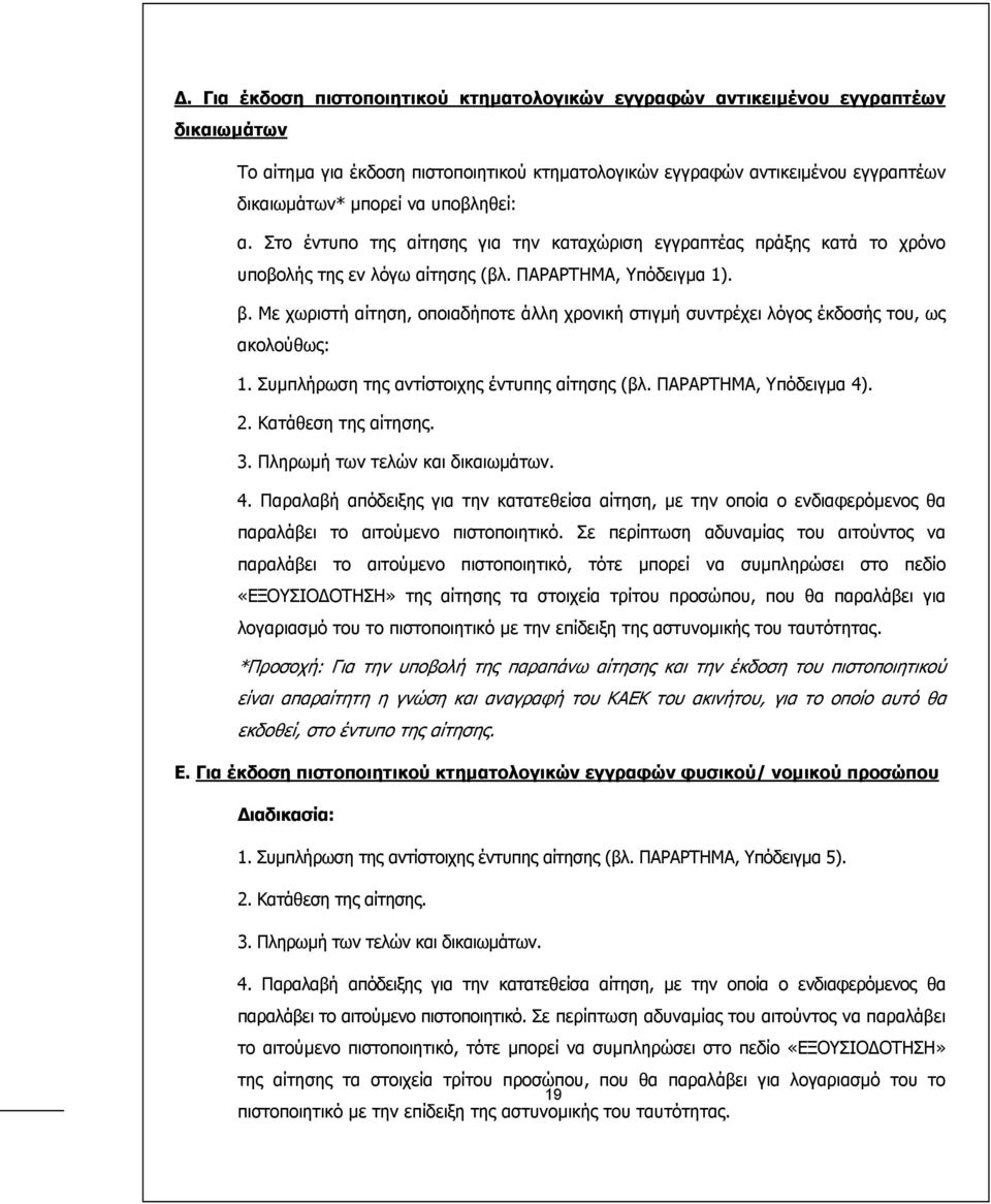 Με χωριστή αίτηση, οποιαδήποτε άλλη χρονική στιγµή συντρέχει λόγος έκδοσής του, ως ακολούθως: 1. Συµπλήρωση της αντίστοιχης έντυπης αίτησης (βλ. ΠΑΡΑΡΤΗΜΑ, Υπόδειγµα 4). 2. Κατάθεση της αίτησης. 3.