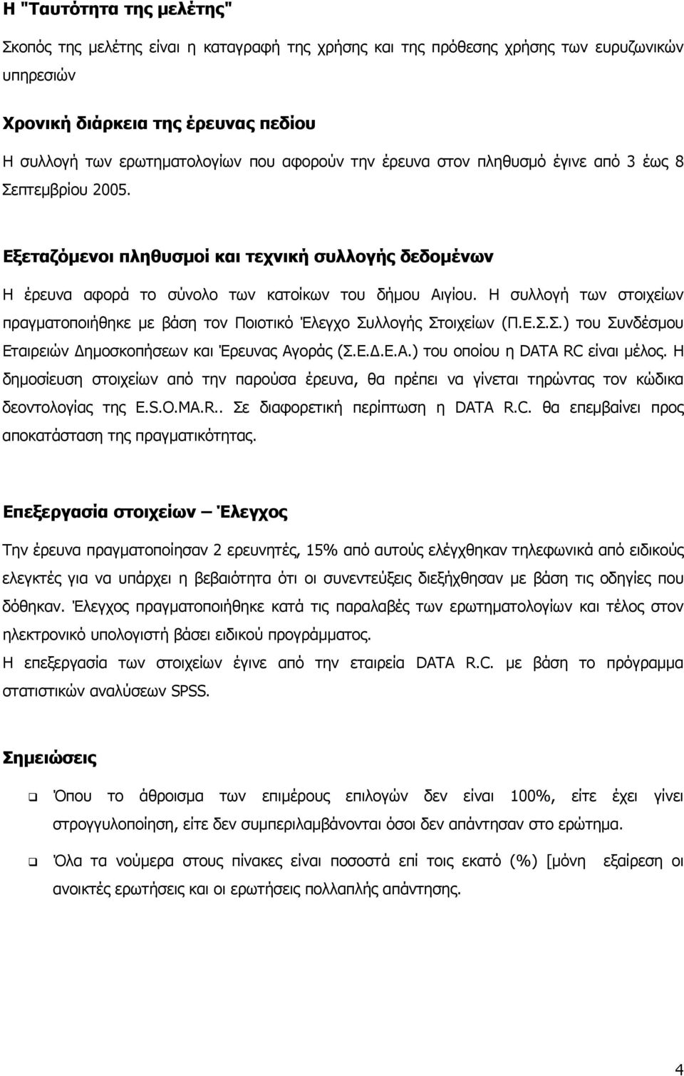 Η συλλογή των στοιχείων πραγματοποιήθηκε με βάση τον Ποιοτικό Έλεγχο Συλλογής Στοιχείων (Π.Ε.Σ.Σ.) του Συνδέσμου Εταιρειών Δημοσκοπήσεων και Έρευνας Αγοράς (Σ.Ε.Δ.Ε.Α.) του οποίου η DATA RC είναι μέλος.