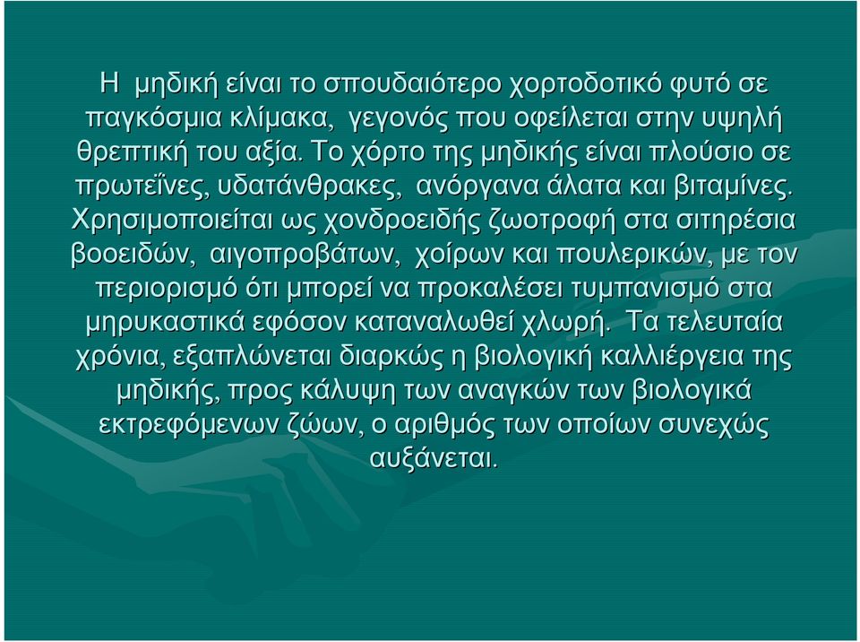 Χρησιμοποιείται ως χονδροειδής ζωοτροφή στα σιτηρέσια βοοειδών, αιγοπροβάτων, χοίρων και πουλερικών, με τον περιορισμό ότι μπορεί να προκαλέσει