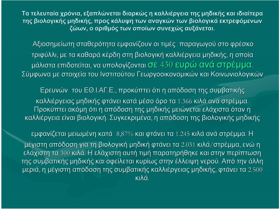 Αξιοσημείωτη σταθερότητα εμφανίζουν οι τιμές παραγωγού στο φρέσκο τριφύλλι, με τα καθαρά κέρδη στη βιολογική καλλιέργεια μηδικής, η οποία μάλιστα επιδοτείται, να υπολογίζονται σε 430 ευρώ ανά στρέμμα.