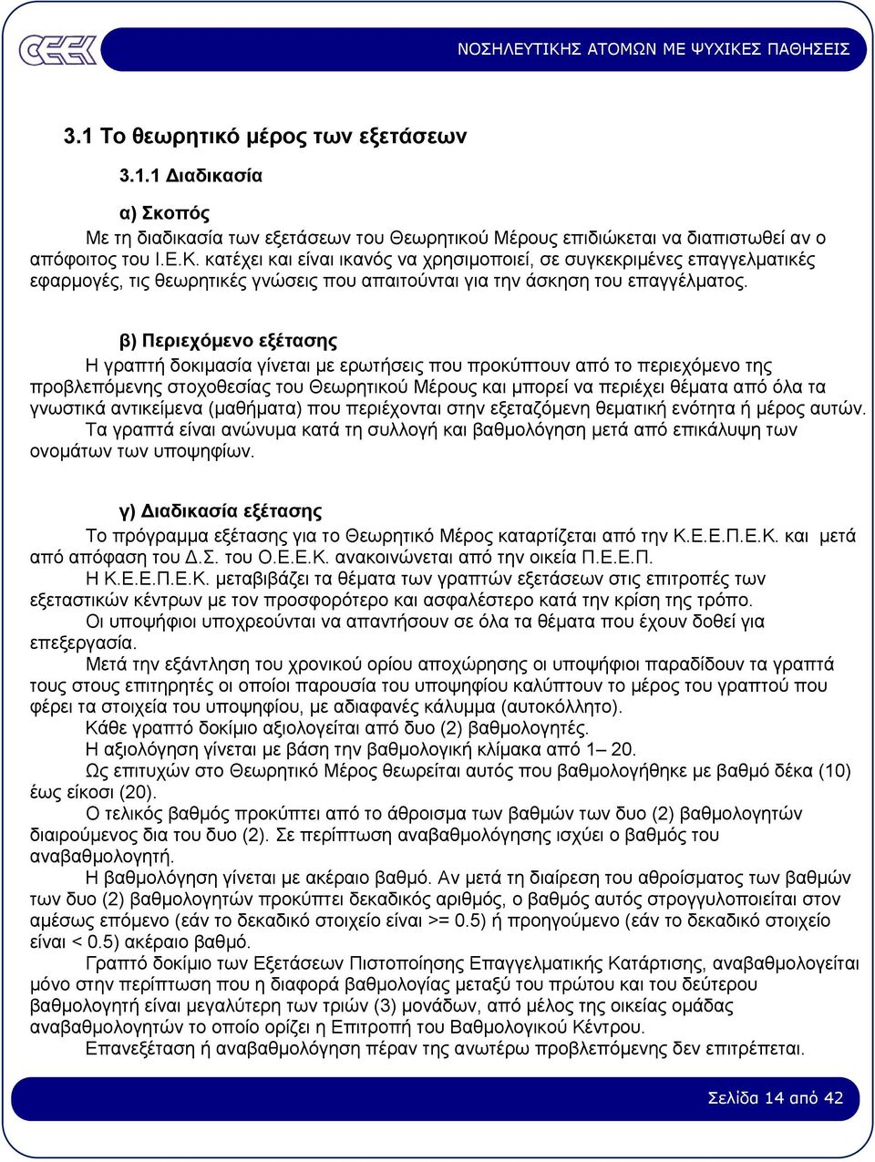 β) Περιεχόµενο εξέτασης Η γραπτή δοκιµασία γίνεται µε ερωτήσεις που προκύπτουν από το περιεχόµενο της προβλεπόµενης στοχοθεσίας του Θεωρητικού Μέρους και µπορεί να περιέχει θέµατα από όλα τα γνωστικά