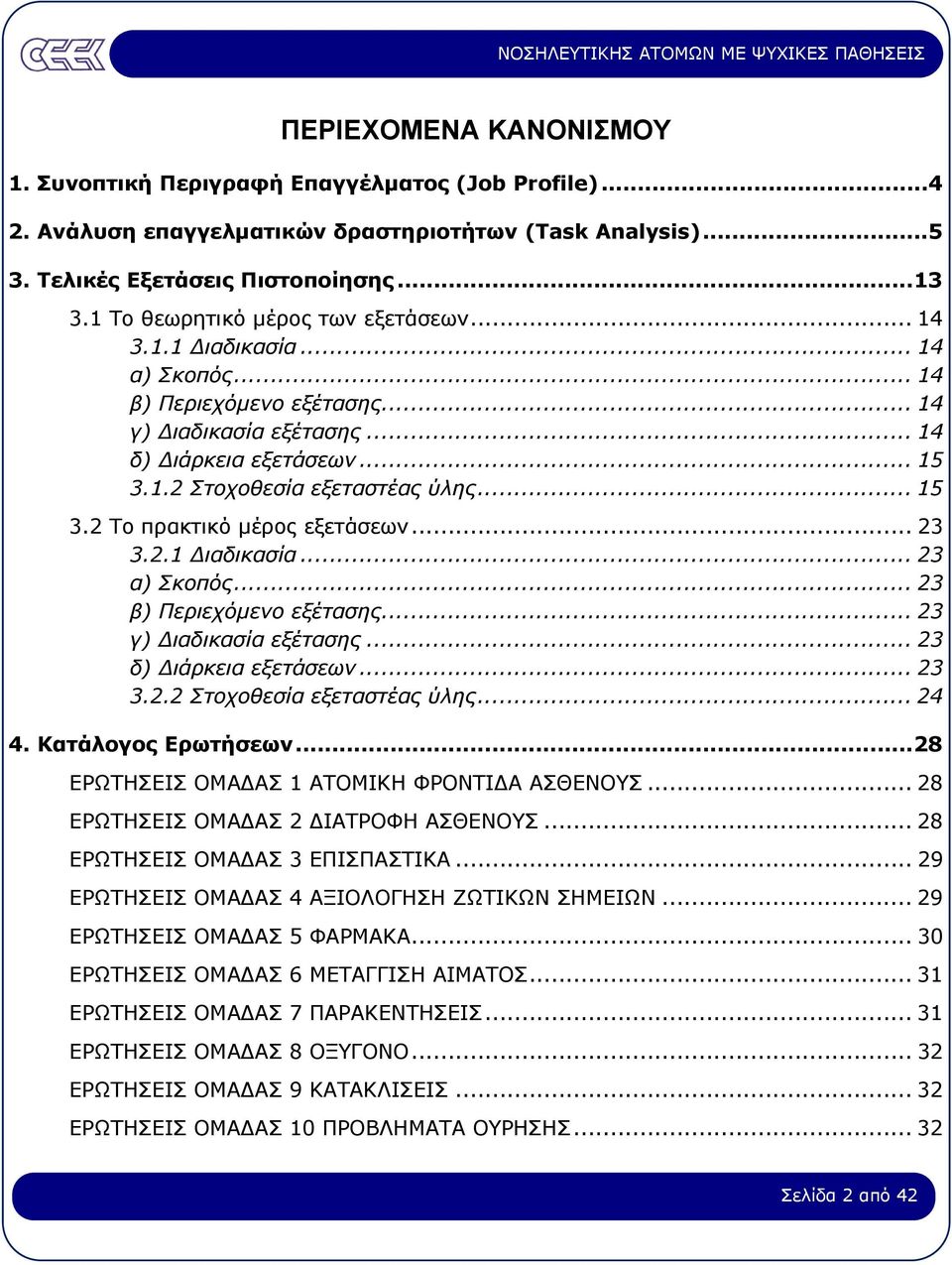 .. 15 3.2 Το πρακτικό µέρος εξετάσεων... 23 3.2.1 ιαδικασία... 23 α) Σκοπός... 23 β) Περιεχόµενο εξέτασης... 23 γ) ιαδικασία εξέτασης... 23 δ) ιάρκεια εξετάσεων... 23 3.2.2 Στοχοθεσία εξεταστέας ύλης.