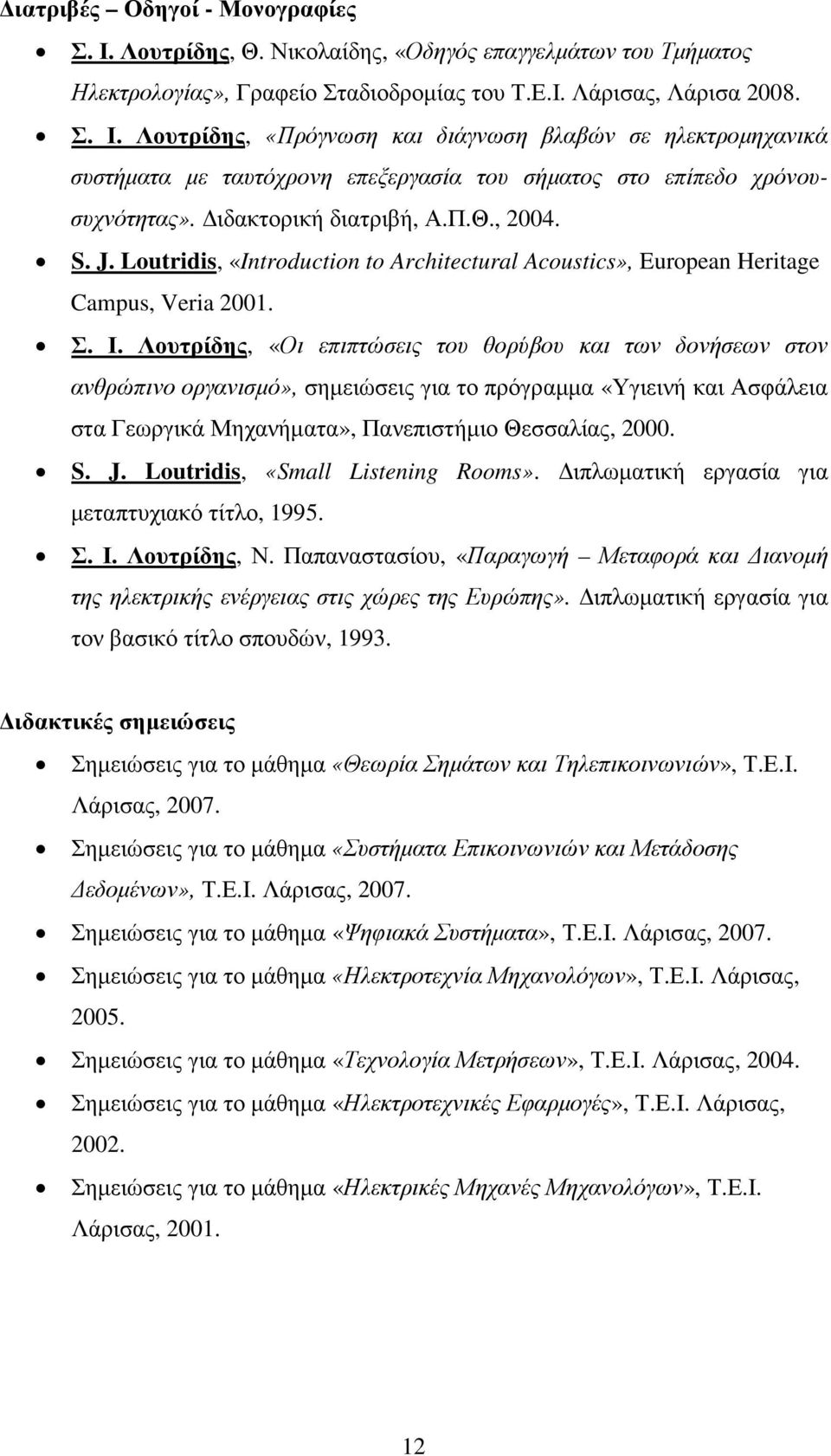 Λουτρίδης, «Οι επιπτώσεις του θορύβου και των δονήσεων στον ανθρώπινο οργανισµό», σηµειώσεις για το πρόγραµµα «Υγιεινή και Ασφάλεια στα Γεωργικά Μηχανήµατα», Πανεπιστήµιο Θεσσαλίας, 2000. S. J.