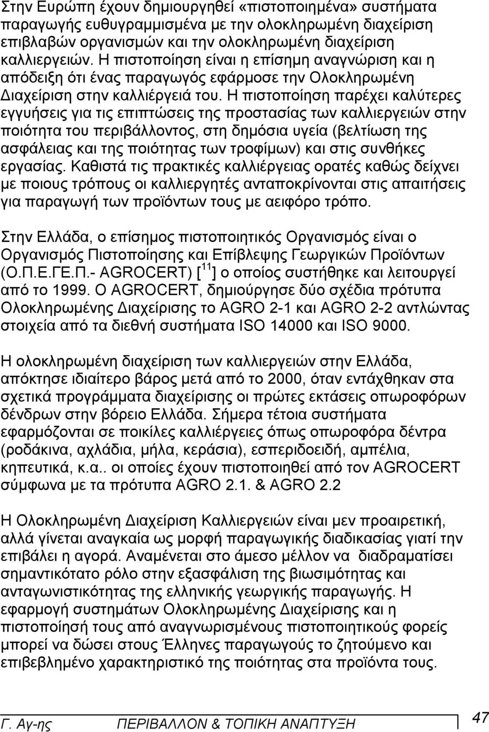 Η πιστοποίηση παρέχει καλύτερες εγγυήσεις για τις επιπτώσεις της προστασίας των καλλιεργειών στην ποιότητα του περιβάλλοντος, στη δηµόσια υγεία (βελτίωση της ασφάλειας και της ποιότητας των τροφίµων)