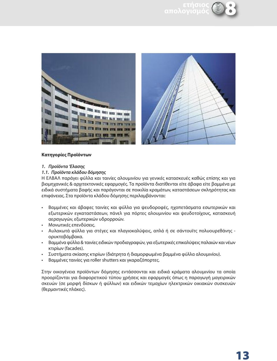 Στα προϊόντα κλάδου δόμησης περιλαμβάνονται: Βαμμένες και άβαφες ταινίες και φύλλα για ψευδοροφές, ηχοπετάσματα εσωτερικών και εξωτερικών εγκαταστάσεων, πάνελ για πόρτες αλουμινίου και ψευδοτοίχους,
