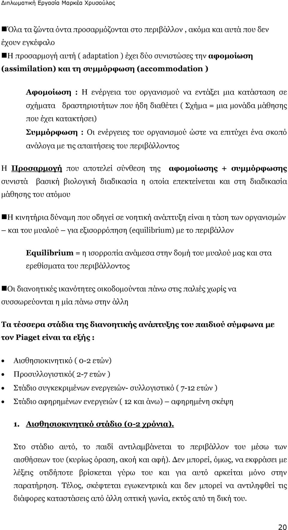 του οργανισμού ώστε να επιτύχει ένα σκοπό ανάλογα με τις απαιτήσεις του περιβάλλοντος Η Προσαρμογή που αποτελεί σύνθεση της αφομοίωσης + συμμόρφωσης συνιστά βασική βιολογική διαδικασία η οποία