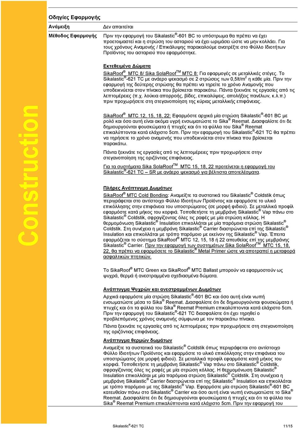 Εκτεθειμένα Δώματα SikaRoof MTC 8/ Sika SolaRoof TM MTC 8: Για εφαρμογές σε μεταλλικές στέγες. Το 621 ΤC με ανάερο ψεκασμό σε 2 στρώσεις των 0,5lt/m 2 η κάθε μία.