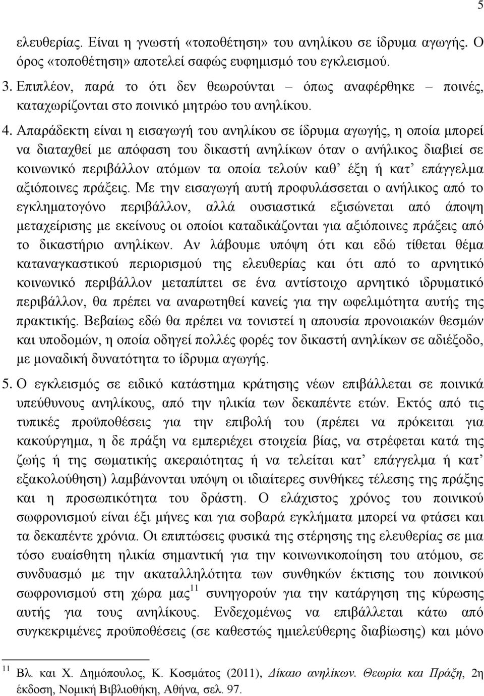 Απαράδεκτη είναι η εισαγωγή του ανηλίκου σε ίδρυμα αγωγής, η οποία μπορεί να διαταχθεί με απόφαση του δικαστή ανηλίκων όταν ο ανήλικος διαβιεί σε κοινωνικό περιβάλλον ατόμων τα οποία τελούν καθ έξη ή