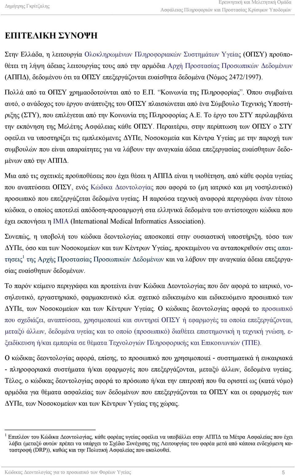 Όπου συμβαίνει αυτό, ο ανάδοχος του έργου ανάπτυξης του ΟΠΣΥ πλαισιώνεται από ένα Σύμβουλο Τεχνικής Υποστήριξης (ΣΤΥ), που επιλέγεται από την Κοινωνία της Πληροφορίας Α.Ε.