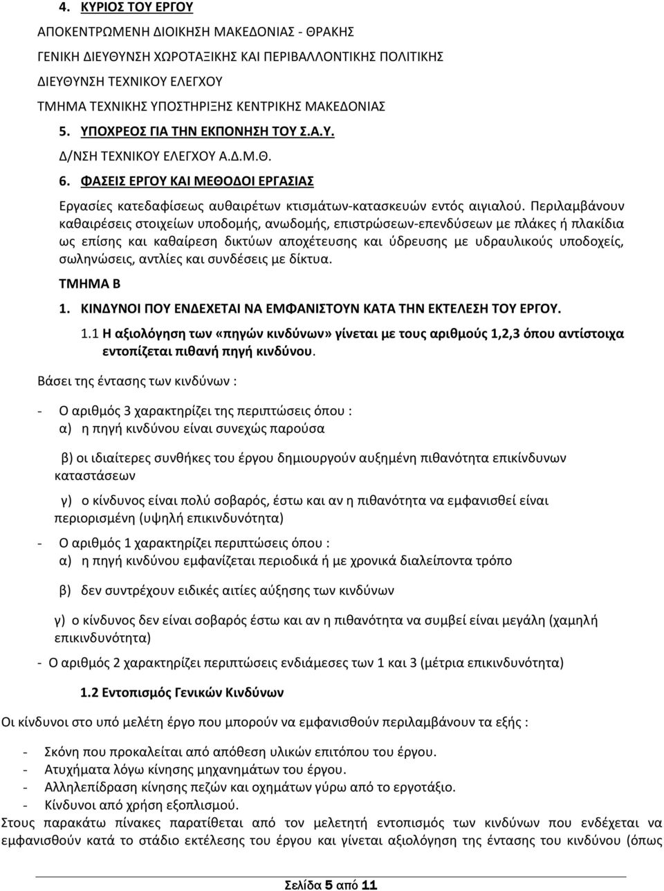 Περιλαμβάνουν καθαιρέσεις στοιχείων υποδομής, ανωδομής, επιστρώσεων-επενδύσεων με πλάκες ή πλακίδια ως επίσης και καθαίρεση δικτύων αποχέτευσης και ύδρευσης με υδραυλικούς υποδοχείς, σωληνώσεις,