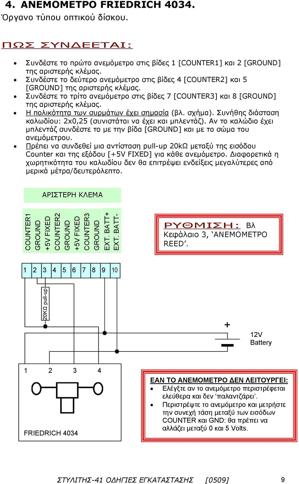 Η πολικότητα των συρμάτων έχει σημασία (βλ. σχήμα). Συνήθης διάσταση καλωδίου: x0,5 (συνιστάται να έχει και μπλεντάζ).