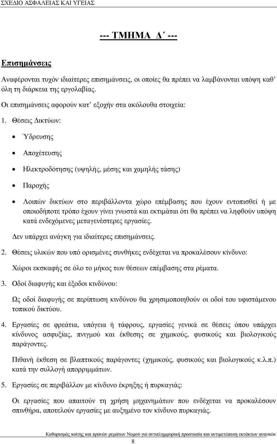 Θέσεις ικτύων: Ύδρευσης Αποχέτευσης Ηλεκτροδότησης (υψηλής, µέσης και χαµηλής τάσης) Παροχής Λοιπών δικτύων στο περιβάλλοντα χώρο επέµβασης που έχουν εντοπισθεί ή µε οποιοδήποτε τρόπο έχουν γίνει