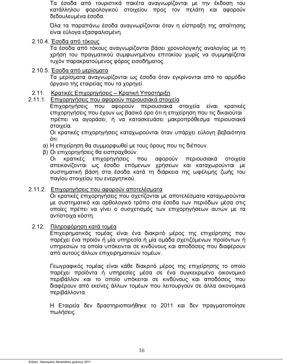 Έσοδα από τόκους Τα έσοδα από τόκους αναγνωρίζονται βάσει χρονολογικής αναλογίας με τη χρήση του πραγματικού συμφωνημένου επιτοκίου χωρίς να συμψηφίζεται τυχόν παρακρατούμενος φόρος εισοδήματος. 2.10.