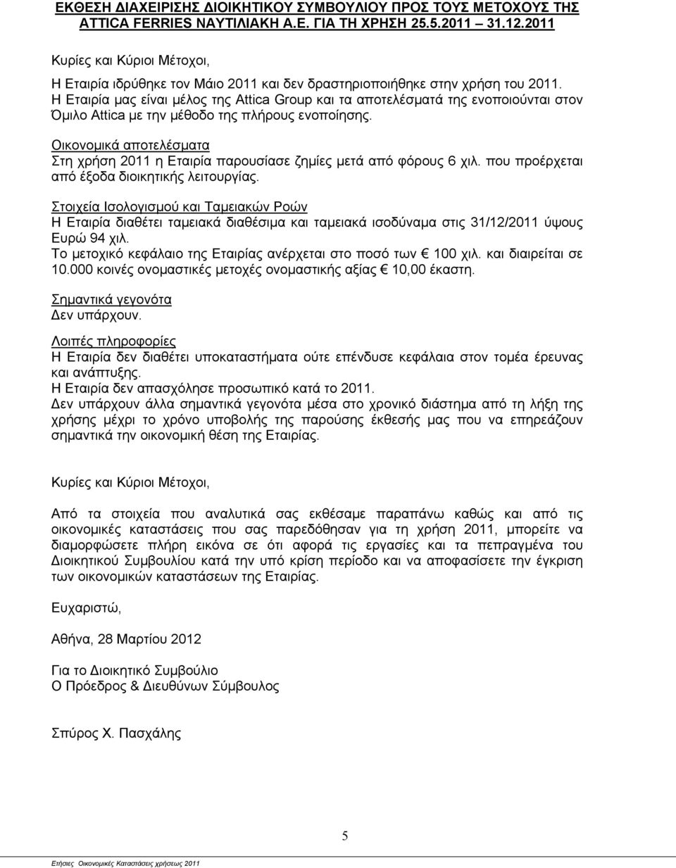 Η Εταιρία μας είναι μέλος της Attica Group και τα αποτελέσματά της ενοποιούνται στον Όμιλο Attica με την μέθοδο της πλήρους ενοποίησης.