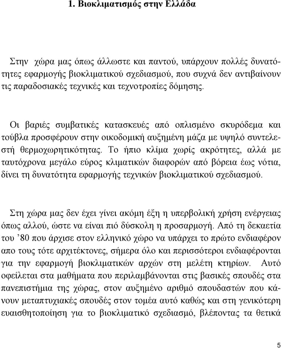 Το ήπιο κλίμα χωρίς ακρότητες, αλλά με ταυτόχρονα μεγάλο εύρος κλιματικών διαφορών από βόρεια έως νότια, δίνει τη δυνατότητα εφαρμογής τεχνικών βιοκλιματικού σχεδιασμού.