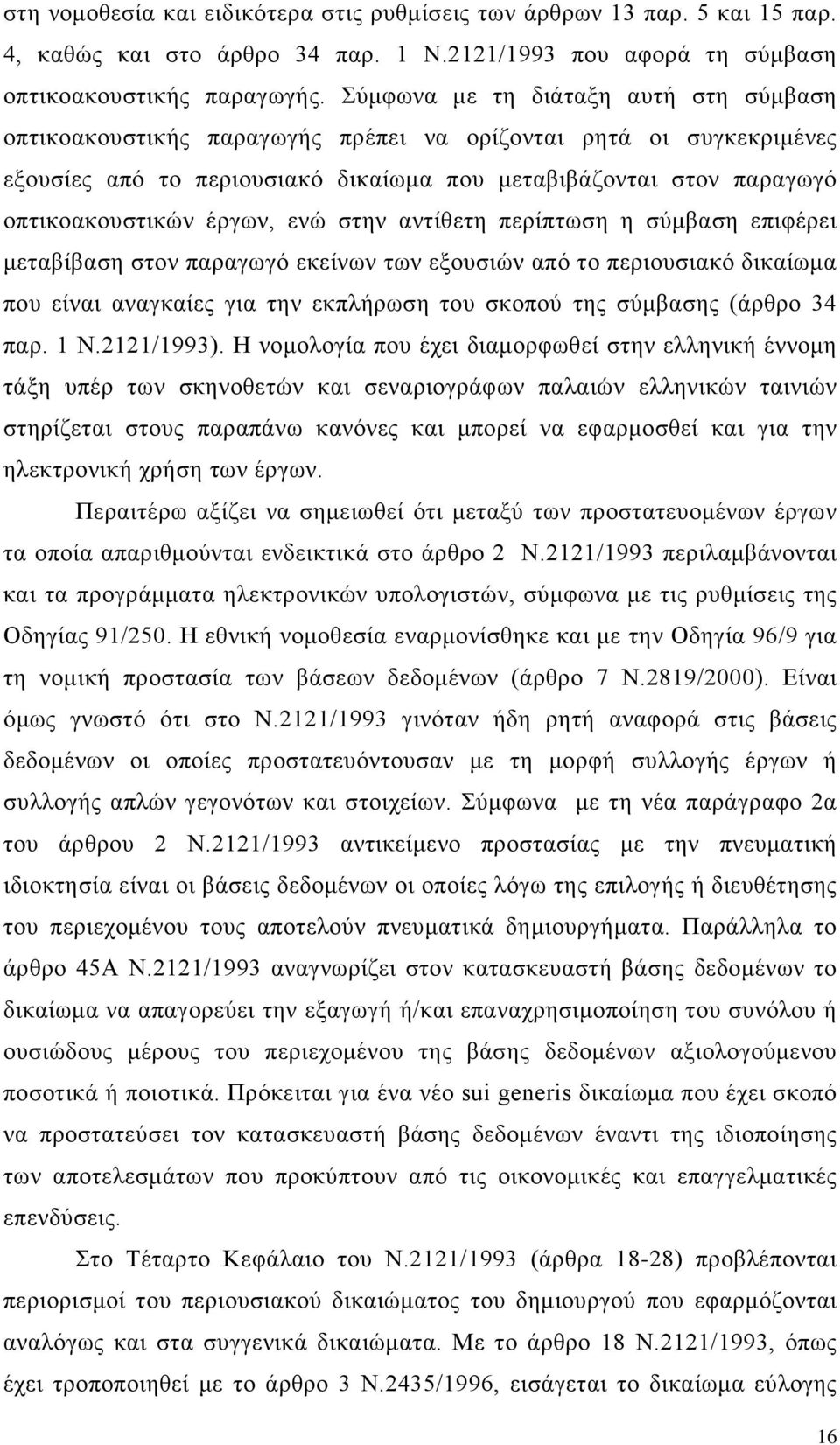 έργων, ενώ στην αντίθετη περίπτωση η σύμβαση επιφέρει μεταβίβαση στον παραγωγό εκείνων των εξουσιών από το περιουσιακό δικαίωμα που είναι αναγκαίες για την εκπλήρωση του σκοπού της σύμβασης (άρθρο 34