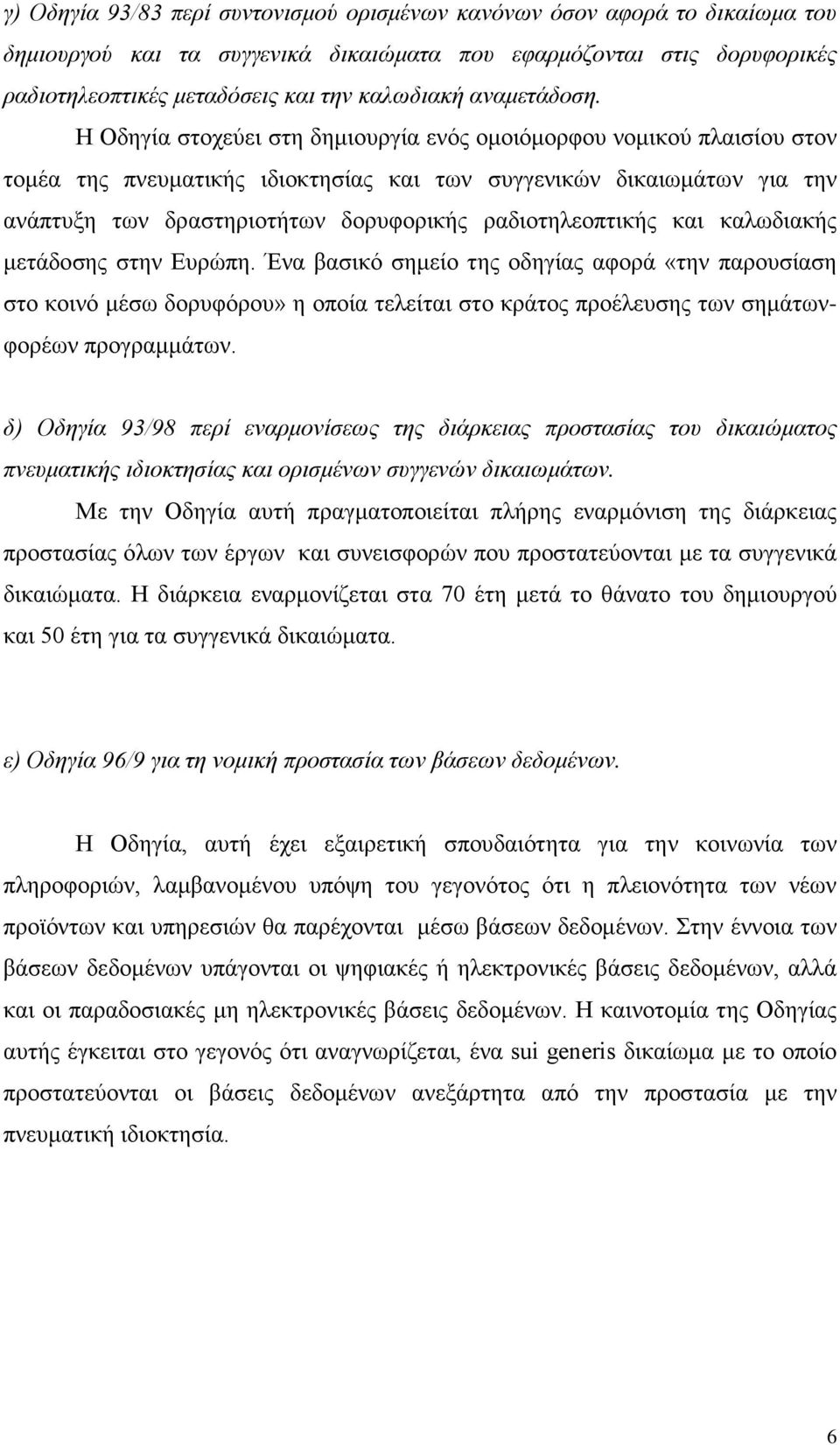 Η Οδηγία στοχεύει στη δημιουργία ενός ομοιόμορφου νομικού πλαισίου στον τομέα της πνευματικής ιδιοκτησίας και των συγγενικών δικαιωμάτων για την ανάπτυξη των δραστηριοτήτων δορυφορικής