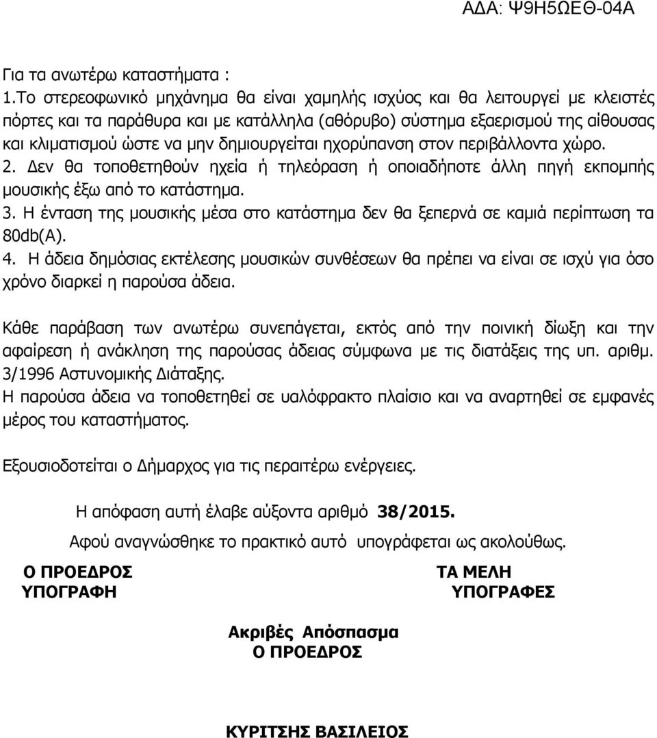 δημιουργείται ηχορύπανση στον περιβάλλοντα χώρο. 2. Δεν θα τοποθετηθούν ηχεία ή τηλεόραση ή οποιαδήποτε άλλη πηγή εκπομπής μουσικής έξω από το κατάστημα. 3.