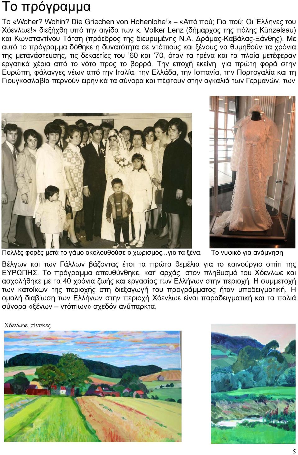 Με αυτό το πρόγραµµα δόθηκε η δυνατότητα σε ντόπιους και ξένους να θυµηθούν τα χρόνια της µετανάστευσης, τις δεκαετίες του 60 και 70, όταν τα τρένα και τα πλοία µετέφεραν εργατικά χέρια από το νότο
