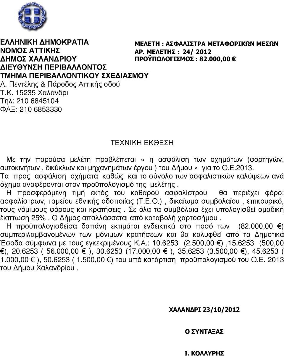15235 Χαλάνδρι Τηλ: 210 6845104 ΦΑΞ: 210 6853330 ΤΕΧΝΙΚΗ ΕΚΘΕΣΗ Με την παρούσα µελέτη προβλέπεται «η ασφάλιση των οχηµάτων (φορτηγών, αυτοκινήτων, δικύκλων και µηχανηµάτων έργου ) του ήµου» για το Ο.