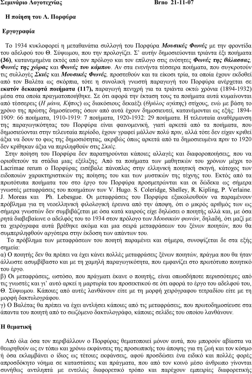 Αν στα ενενήντα τέσσερα ποιήµατα, που συγκροτούν τις συλλογές Σκιές και Μουσικές Φωνές, προστεθούν και τα είκοσι τρία, τα οποία έχουν εκδοθεί από τον Βαλέτα ως σκόρπια, τότε η συνολική γνωστή