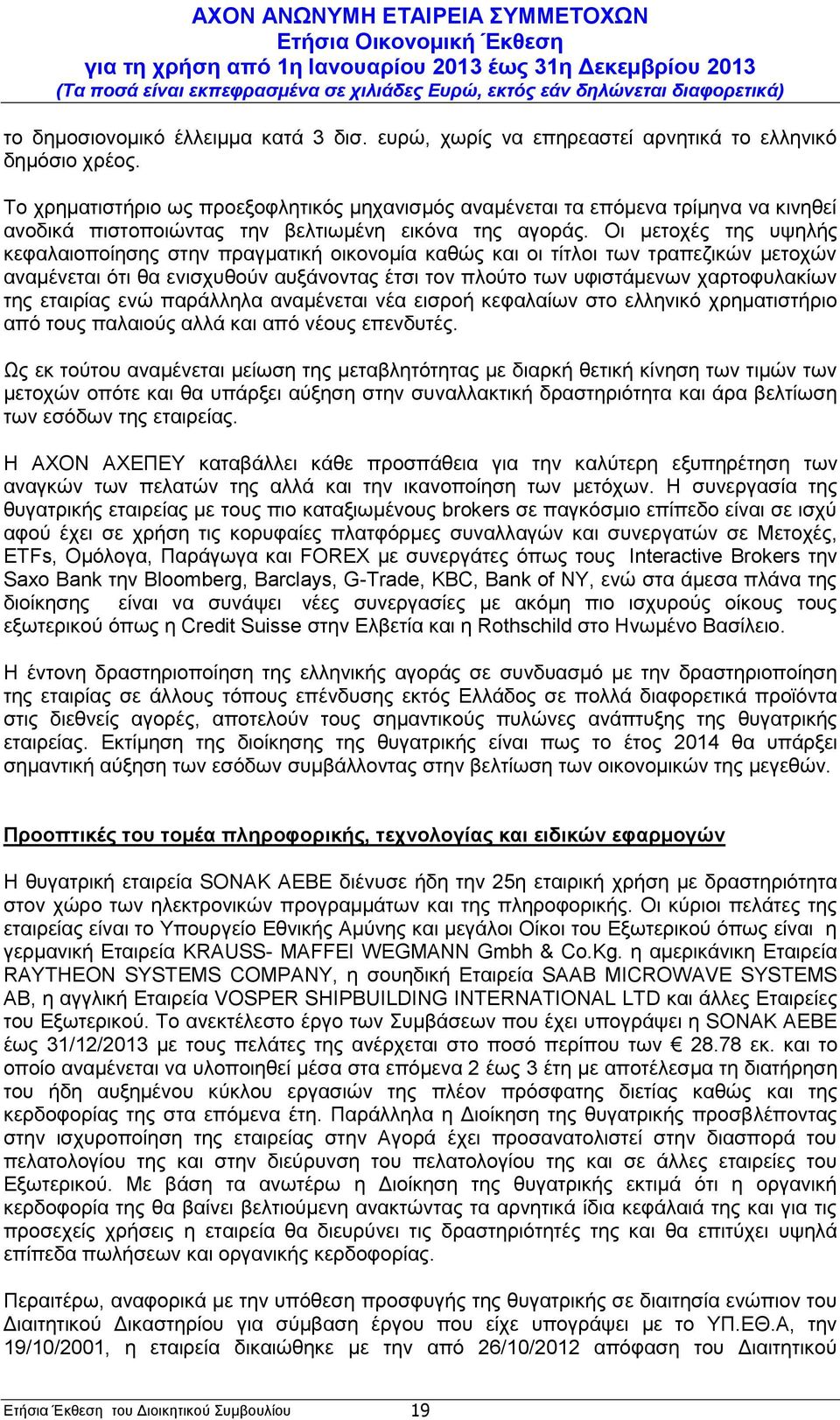 Οι μετοχές της υψηλής κεφαλαιοποίησης στην πραγματική οικονομία καθώς και οι τίτλοι των τραπεζικών μετοχών αναμένεται ότι θα ενισχυθούν αυξάνοντας έτσι τον πλούτο των υφιστάμενων χαρτοφυλακίων της