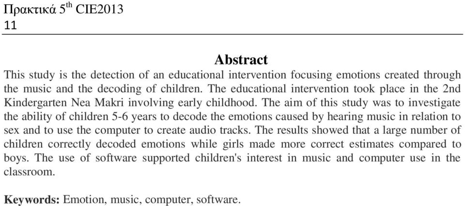 The aim of this study was to investigate the ability of children 5-6 years to decode the emotions caused by hearing music in relation to sex and to use the computer to create audio