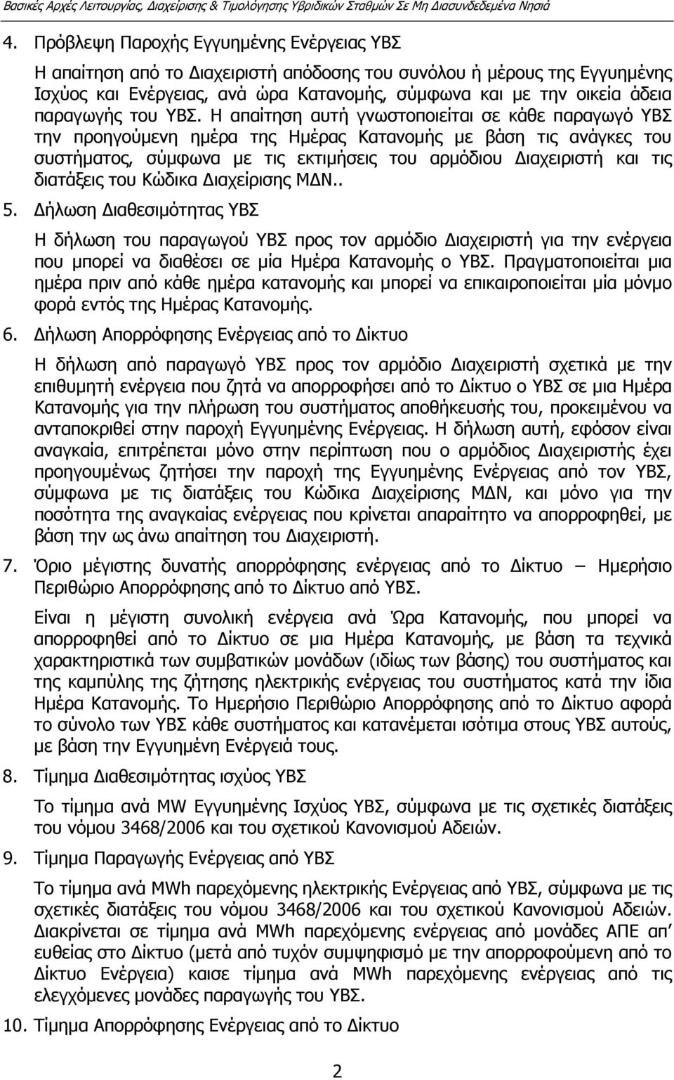 Η απαίτηση αυτή γνωστοποιείται σε κάθε παραγωγό ΥΒΣ την προηγούµενη ηµέρα της Ηµέρας Κατανοµής µε βάση τις ανάγκες του συστήµατος, σύµφωνα µε τις εκτιµήσεις του αρµόδιου ιαχειριστή και τις διατάξεις