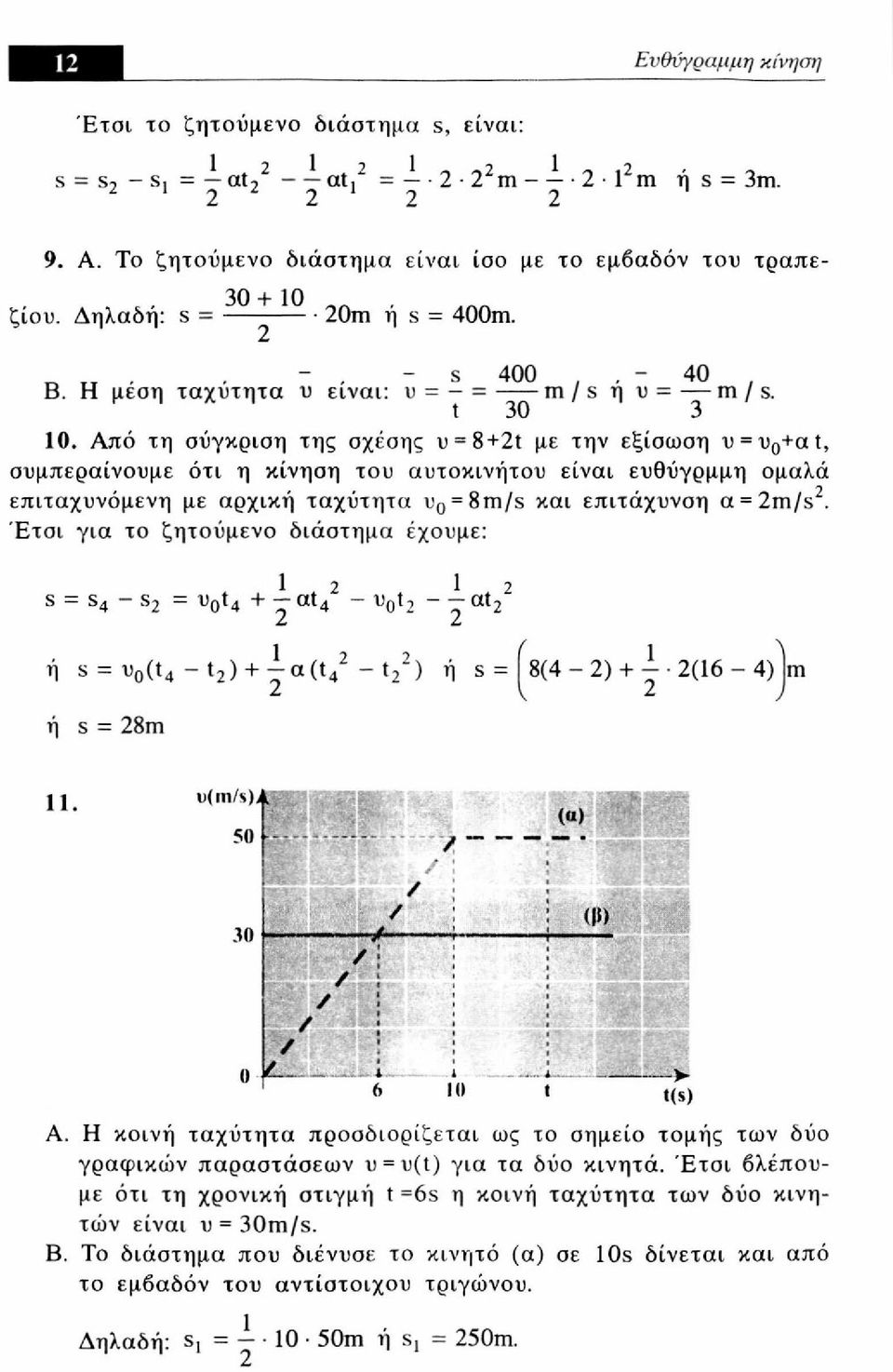 Από τη σύγκριση της σχέσης υ = 8+2ί με την εξίσωση υ = υ 0 +αι, συμπεραίνουμε ότι η κίνηση του αυτοκινήτου είναι ευθύγρμμη ομαλά επιταχυνόμενη με αρχική ταχύτητα u 0 = 8m/s και επιτάχυνση a = 2m/s 2.
