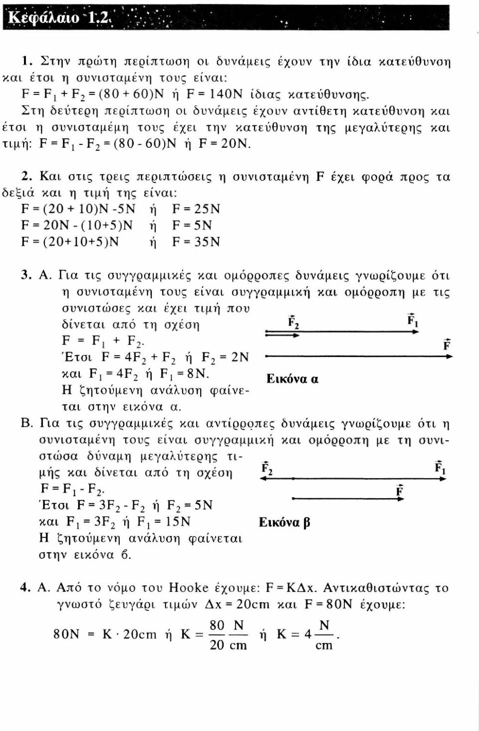 = (80-60)Ν ή F = 20Ν. 2. Και στις τρεις περιπτώσεις η συνισταμένη F έχει φορά προς τα δεξιά και η τιμή της είναι: F = (20 + 10)Ν -5Ν ή F = 25Ν F = 20Ν - (10+5)Ν ή F = 5Ν F = (20+ 10+5)Ν ή F = 35Ν 3.