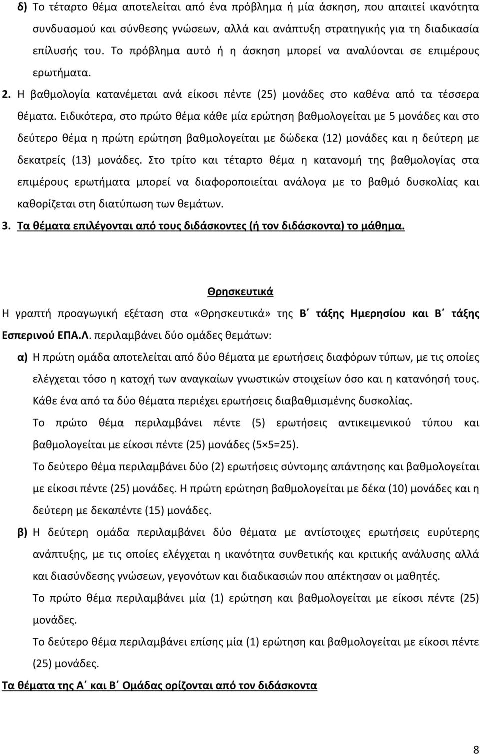 Ειδικότερα, στο πρώτο θέμα κάθε μία ερώτηση βαθμολογείται με 5 μονάδες και στο δεύτερο θέμα η πρώτη ερώτηση βαθμολογείται με δώδεκα (12) μονάδες και η δεύτερη με δεκατρείς (13) μονάδες.