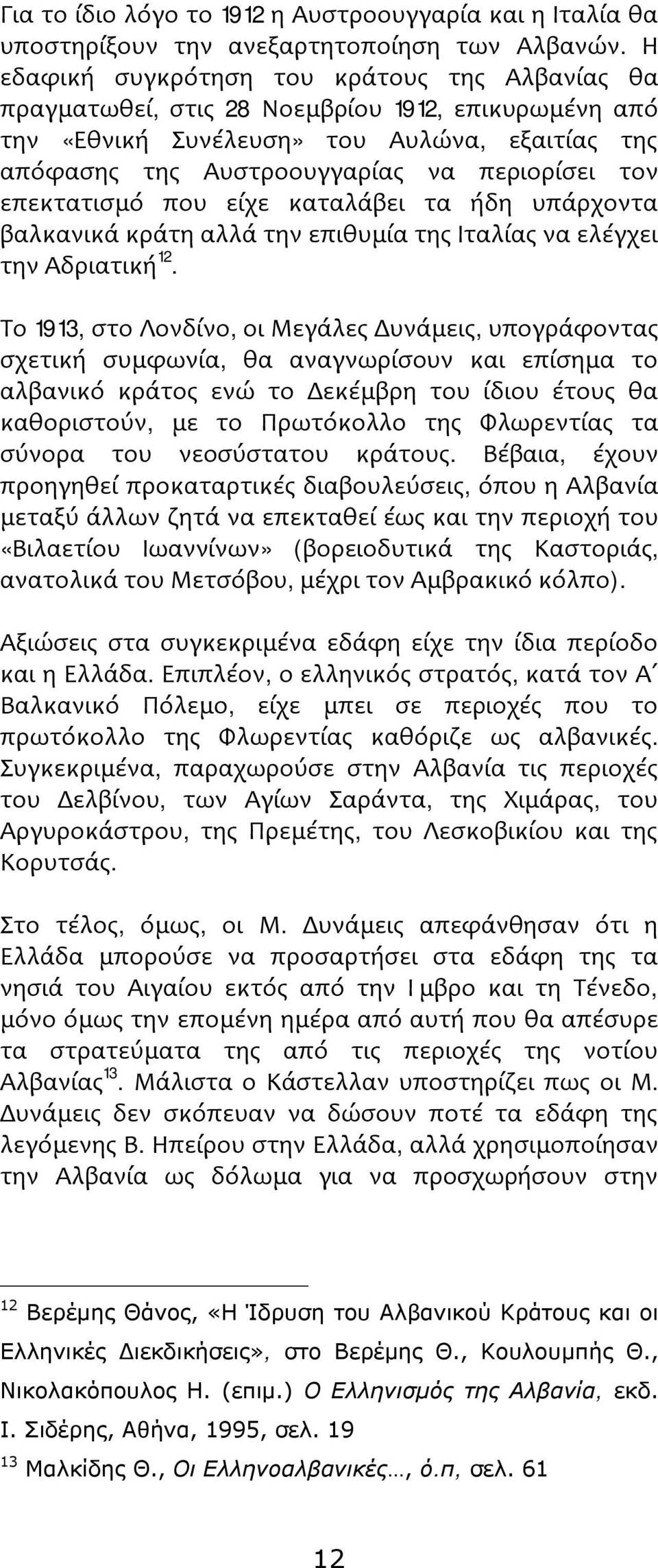 επεκτατισμό που είχε καταλάβει τα ήδη υπάρχοντα βαλκανικά κράτη αλλά την επιθυμία της Ιταλίας να ελέγχει την Αδριατική 12.