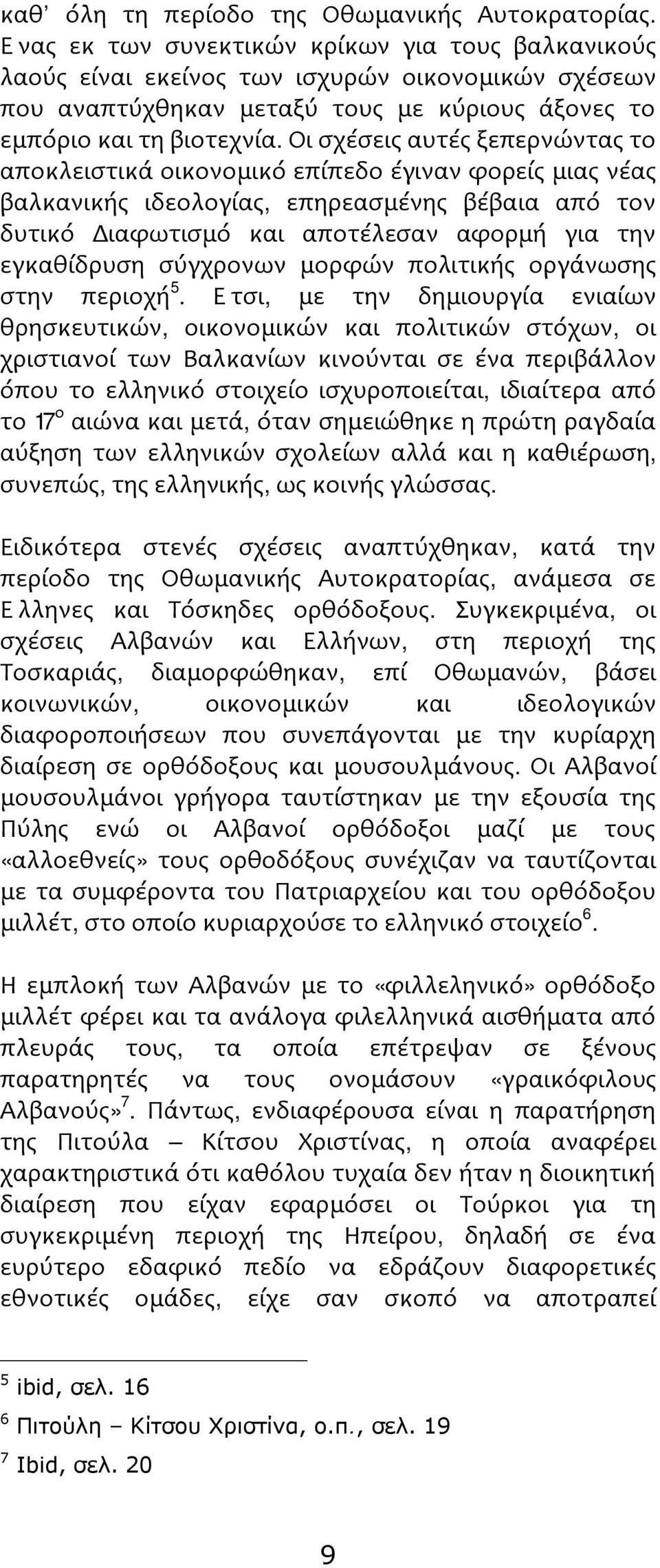 Οι σχέσεις αυτές ξεπερνώντας το αποκλειστικά οικονομικό επίπεδο έγιναν φορείς μιας νέας βαλκανικής ιδεολογίας, επηρεασμένης βέβαια από τον δυτικό Διαφωτισμό και αποτέλεσαν αφορμή για την εγκαθίδρυση