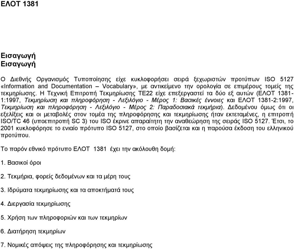 Η Τεχνική Επιτροπή Τεκμηρίωσης ΤΕ22 είχε επεξεργαστεί τα δύο εξ αυτών (ΕΛΟΤ 1381-1:1997, Τεκμηρίωση και πληροφόρηση - Λεξιλόγιο - Μέρος 1: Βασικές έννοιες και ΕΛΟΤ 1381-2:1997, Τεκμηρίωση και