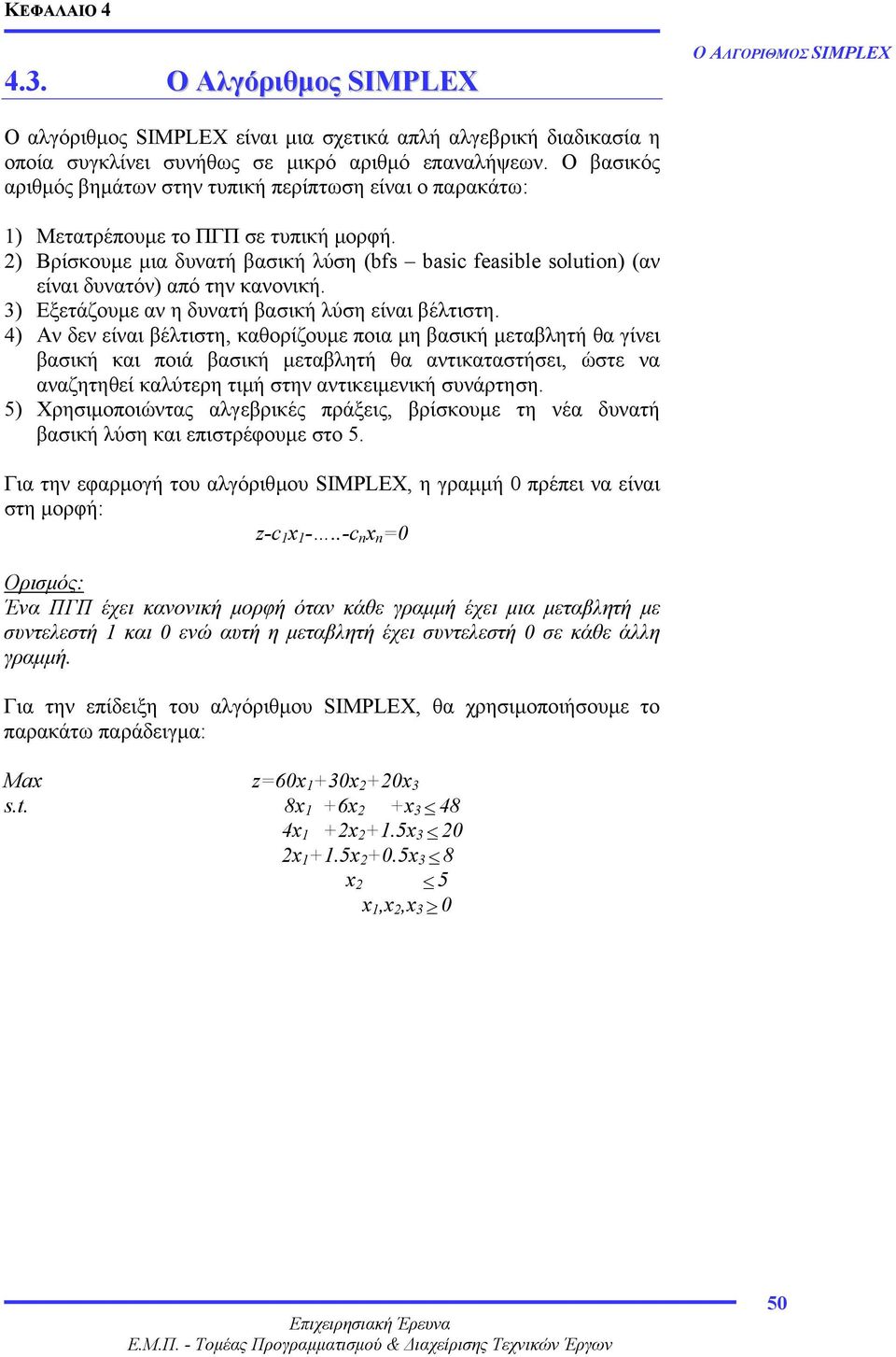 ) Βρίσκουµε µια δυνατή βασική λύση (bfs basic feasible solution) (αν είναι δυνατόν) από την κανονική. ) Εξετάζουµε αν η δυνατή βασική λύση είναι βέλτιστη.