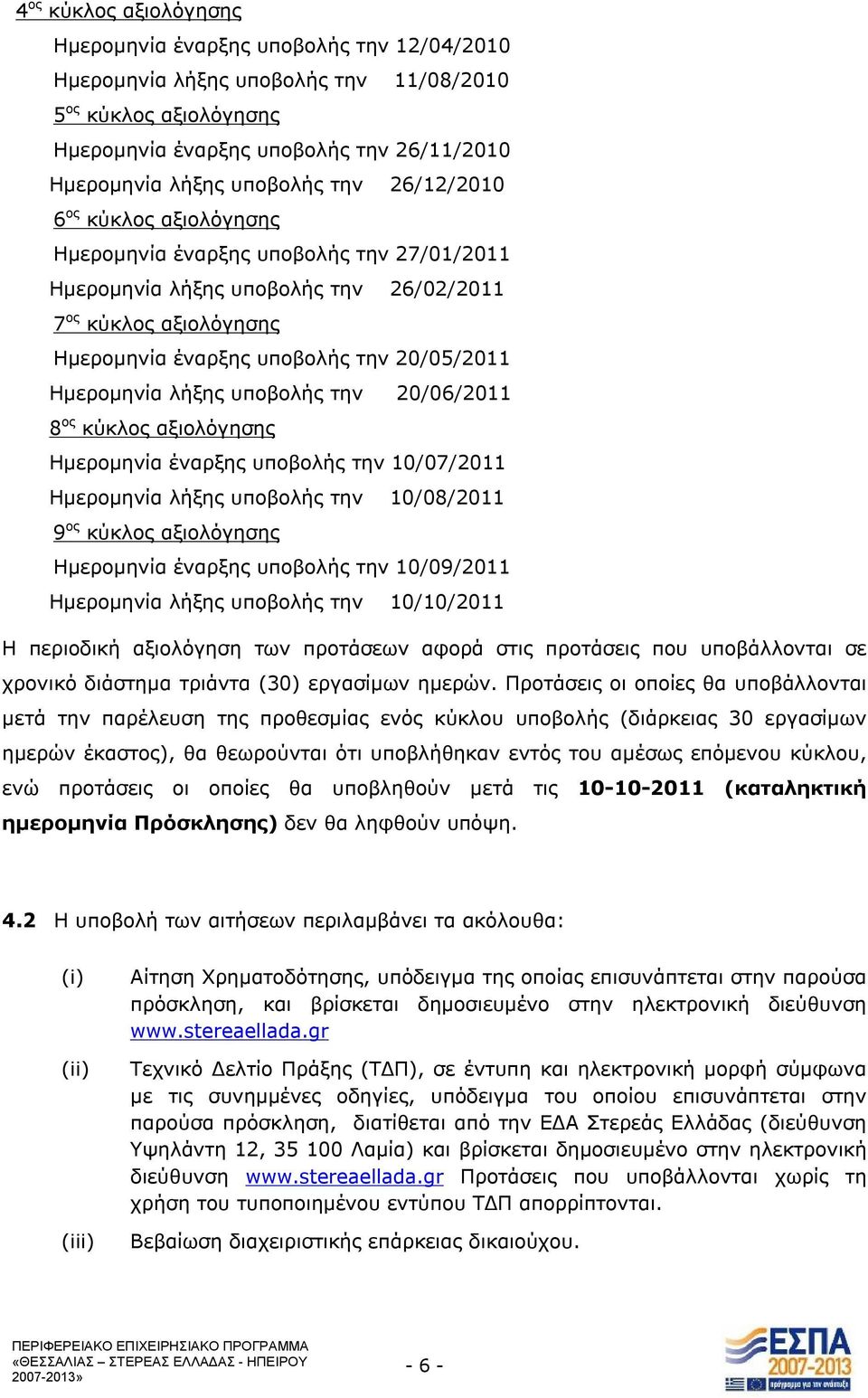 Ημερομηνία λήξης υποβολής την 20/06/2011 8 ος κύκλος αξιολόγησης Ημερομηνία έναρξης υποβολής την 10/07/2011 Ημερομηνία λήξης υποβολής την 10/08/2011 9 ος κύκλος αξιολόγησης Ημερομηνία έναρξης